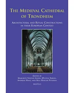 The Medieval Cathedral of Trondheim: Architectural And Ritual Constructions in Their European Context