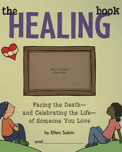 The Healing Book: Facing the Death--and Celebrating the Life--of Someone You Love