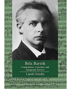 Bela Bartok: Composition, Concepts, and Autograph Sources