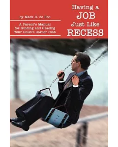 Having a Job Just Like Recess: A Parent’s Manual for Guiding and Gracing Your Child’s Career Path