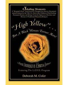 High Yellow...but a Black Woman Forever More!: A Poetic Anthology of a Spiritual Journey