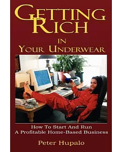 Getting Rich in Your Underwear: How to Start and Run a Profitable Home-based Business