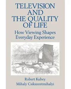 Television and the Quality of Life: How Viewing Shapes Everyday Experience