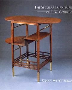 The Secular Furniture of E. W. Godwin: With Catalogue Raisonne