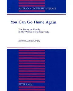 You Can Go Home Again: The Focus on Family in the Works of Horton Foote