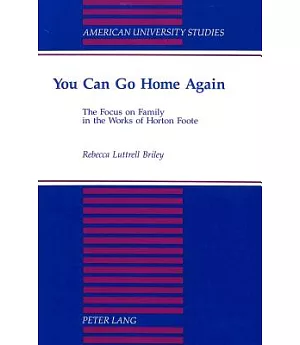 You Can Go Home Again: The Focus on Family in the Works of Horton Foote