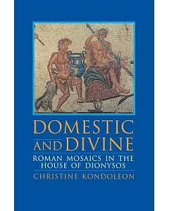 Domestic and Divine: Roman Mosaics in the House of Dionysos