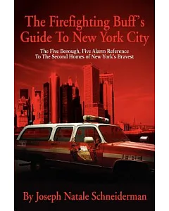 The Firefighting Buff’s Guide to New York City: The Five Borough, Five Alarm Reference to the Second Homes of New York’s Brave
