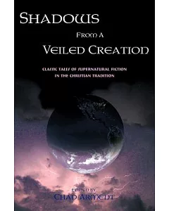 Shadows from a Veiled Creation: Classic Tales of Supernatural Fiction in the Christian Tradition