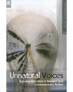 Unnatural Voices: Extreme Narration in Modern And Contemporary Fiction