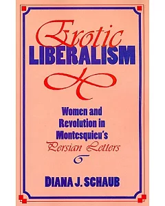 Erotic Liberalism: Women and Revolution in Montesquieu’s Persian Letters