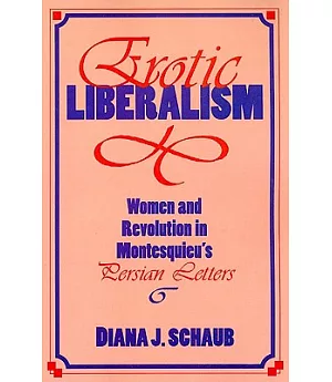 Erotic Liberalism: Women and Revolution in Montesquieu’s Persian Letters