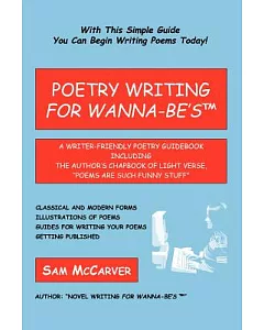 Poetry Writing for Wanna-be’s: A Writer-friendly Guidebook Including the Author’s Chapbook of Light Verse, Poems Are Such Funn