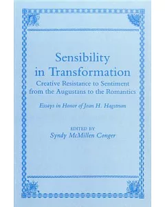 Sensibility in Transformation: Creative Resistance to Sentiment from the Augustans to the Romanitics : Essays in Honor of Jean H