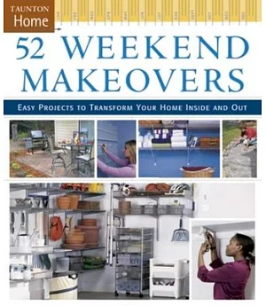 52 Weekend Makeovers: Easy Projects to Transform Your Home Inside And Out