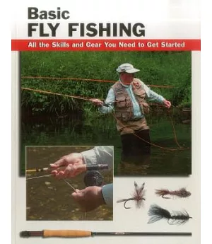Basic Fly Fishing: All the Skills And Gear You Need to Get Started