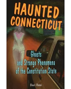 Haunted Connecticut: Ghosts And Strange Phenomena of the Constitution State