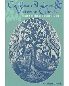 Caribbean Shadows & Victorian Ghosts: Women’s Writing and Decolonization
