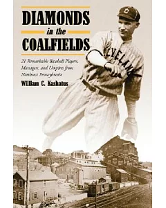 Diamonds in the Coalfields: 21 Remarkable Baseball Players, Managers, and Umpires from Northeast Pennsylvania