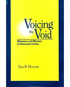 Voicing the Void: Muteness and Memory in Holocaust Fiction