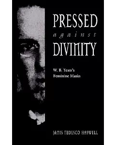 Pressed Against Divinity: W.B. Yeats’s Feminine Masks