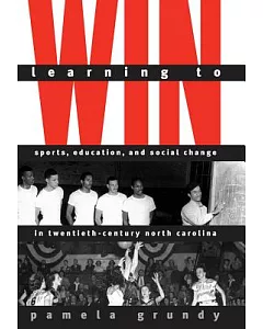 Learning to Win: Sports, Education, and Social Change in Twentieth-Century North Carolina