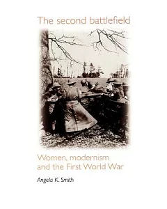 The Second Battlefield: Women, Modernism and the First World War
