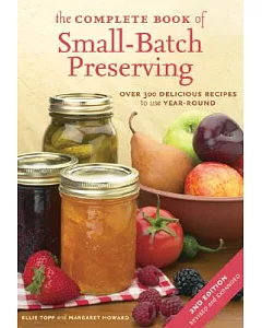 The Complete Book of Small-batch Preserving: Over 300 Delicious Recipes to Use Year-round