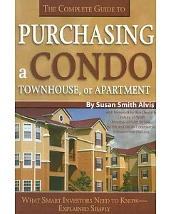 The Complete Guide to Purchasing a Condo, Townhouse, or Apartment: What Smart Investors Need to Know--Explained Simply