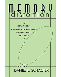 Memory Distortion: How Minds, Brains, and Societies Reconstruct the Past