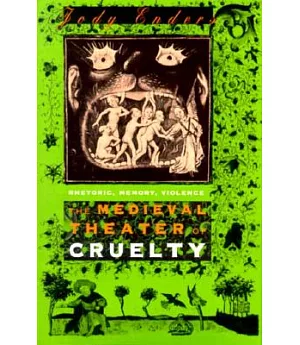 The Medieval Theater of Cruelty: Rhetoric, Memory, Violence