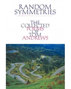 Random Symmetries: The Collected Poems of tom Andrews
