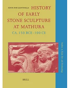 History of Early Stone Sculpture at Mathura, CA. 150 BCE-100 CE