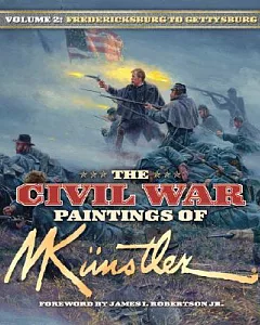 The Civil War Paintings of Mort Kunstler: Fredericksburg to Gettysburg
