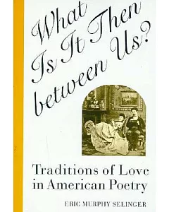 What Is It Then Between Us?: Traditions of Love in American Poetry