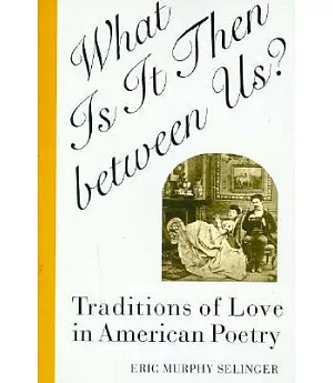 What Is It Then Between Us?: Traditions of Love in American Poetry