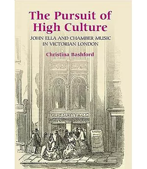 The Pursuit of High Culture: John Ella, Chamber Music in Victorian London