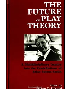 The Future of Play Theory: A Multidisciplinary Inquiry into the Contributions of Brian Sutton-Smith