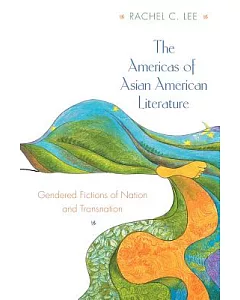 The Americas of Asian American Literature: Gendered Fictions of Nation and Transnation