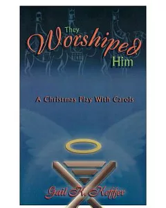 They Worshipped Him: A Christmas Play With Carols