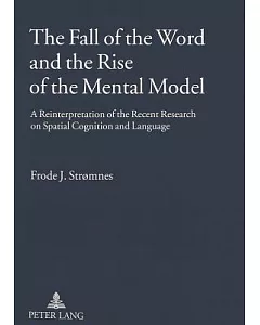 The Fall of the Word And the Rise of the Mental Model: A Reinterpretation of the Recent Research on Spatial Cognition And Langua