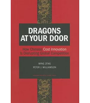 Dragons at Your Door: How Chinese Cost Innovation Is Disrupting Global Competition