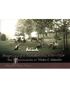 Images of a Vanished Era, 1898�1924: The Photographs of Walter C. Schneider