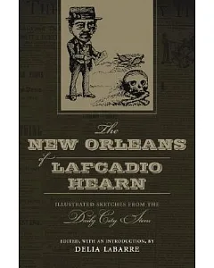 The New Orleans of Lafcadio Hearn: Illustrated Sketches from the Daily City Item