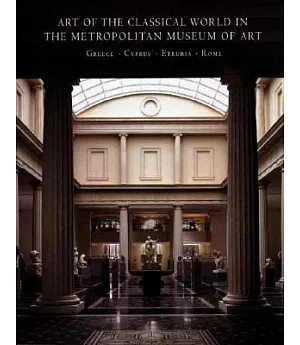 Art of the Classical World in the Metropolitan Museum of Art: Greece - Cyprus - Etruria - Rome