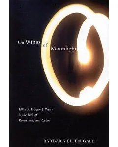 On Wings of Moonlight: Elliot R. Wolfson’s Poetry in the Path of Rosenzweig and Celan