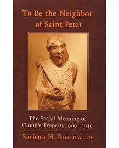 To Be the Neighbor of Saint Peter: The Social Meaning of Cluny’s Property, 909-1049