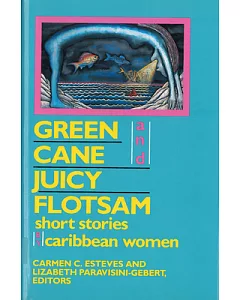 Green Cane and Juicy Flotsam: Short Stories by Caribbean Women