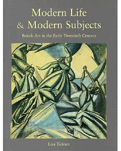 Modern Life and Modern Subjects: British Art in the Early Twentieth Century