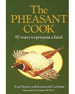 The Pheasant Cook: 97 Ways to Present a Bird